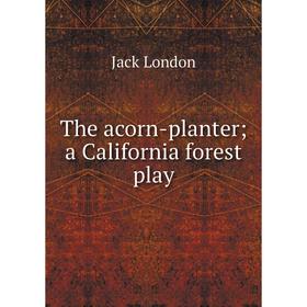 

Книга The acorn-planter; a California forest play. Jack London