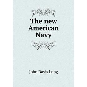 

Книга The new American Navy. John Davis Long