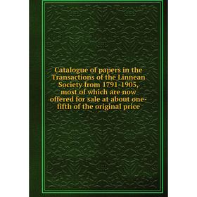

Книга Catalogue of papers in the Transactions of the Linnean Society from 1791-1905, most of which are now offered