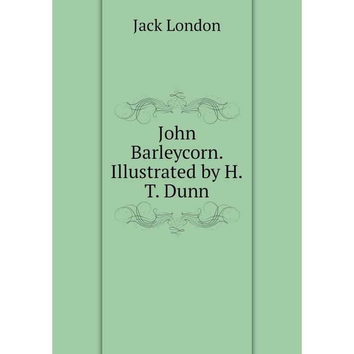 London Jack "John Barleycorn". John Barleycorn. John Barleycorn a Ballad. London Jack "the Star Rover".