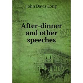 

Книга After-dinner and other speeches. John Davis Long