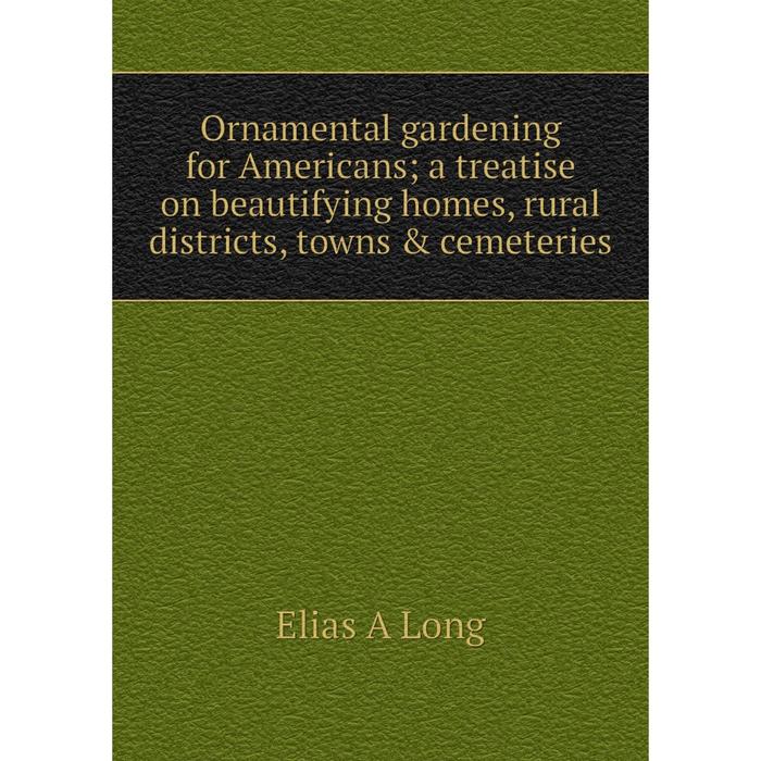 фото Книга ornamental gardening for americans; a treatise on beautifying homes, rural districts, towns & cemeteries nobel press