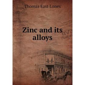 

Книга Zinc and its alloys. Thomas East Lones