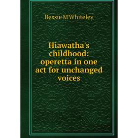

Книга Hiawatha's childhood: operetta in one act for unchanged voices. Bessie M Whiteley