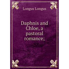 

Книга Daphnis and Chloe, a pastoral romance;. Longus Longus
