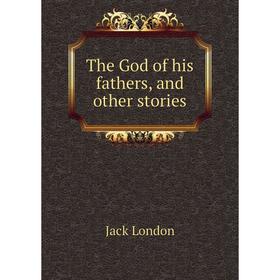 

Книга The God of his fathers, and other stories. Jack London