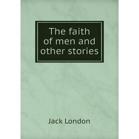 

Книга The faith of men and other stories. Jack London