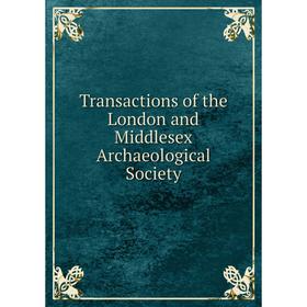 

Книга Transactions of the London and Middlesex Archaeological Society