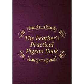 

Книга The Feather's Practical Pigeon Book