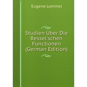 

Книга Studien Über Die Bessel'schen Functionen (German Edition). Eugene Lommel