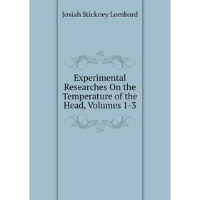 

Книга Experimental Researches On the Temperature of the Head, Volumes 1-3. Josiah Stickney Lombard