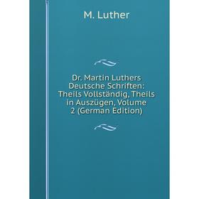 

Книга Dr. Martin Luthers Deutsche Schriften: Theils Vollständig, Theils in Auszügen. Volume 2 (German Edition). M. Luther