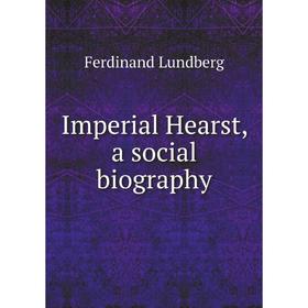 

Книга Imperial Hearst, a social biography. Ferdinand Lundberg