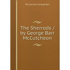 

Книга The Sherrods / by George Barr McCutcheon. McCutcheon George Barr