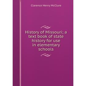 

Книга History of Missouri; a text book of state history for use in elementary schools. Clarence Henry McClure