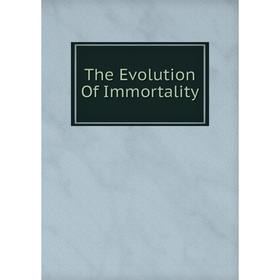 

Книга The Evolution Of Immortality