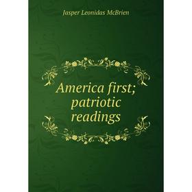 

Книга America first; patriotic readings. Jasper Leonidas McBrien