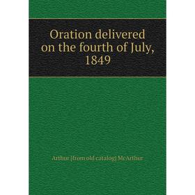 

Книга Oration delivered on the fourth of July, 1849