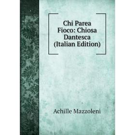 

Книга Chi Parea Fioco: Chiosa Dantesca (Italian Edition). Achille Mazzoleni