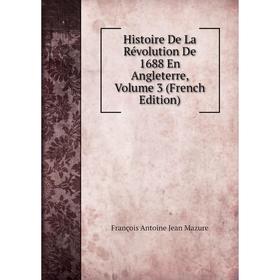 

Книга Histoire De La Révolution De 1688 En Angleterre. Volume 3 (French Edition). François Antoine Jean Mazure