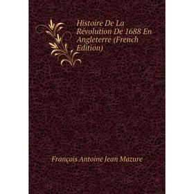 

Книга Histoire De La Révolution De 1688 En Angleterre (French Edition). François Antoine Jean Mazure