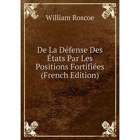 

Книга De La Défense Des États Par Les Positions Fortifiées (French Edition). William Roscoe