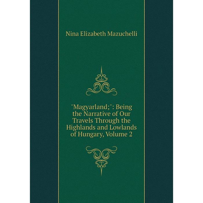 фото Книга magyarland: being the narrative of our travels through the highlands and lowlands of hungary, volume 2 nobel press