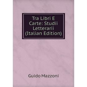 

Книга Tra Libri E Carte: Studii Letterarii (Italian Edition). Guido Mazzoni