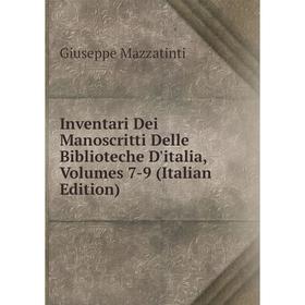 

Книга Inventari Dei Manoscritti Delle Biblioteche D'italia, Volumes 7-9 (Italian Edition). Giuseppe Mazzatinti