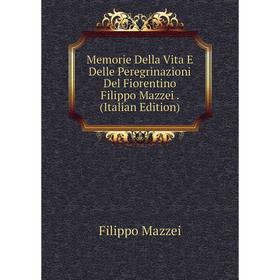 

Книга Memorie Della Vita E Delle Peregrinazioni Del Fiorentino Filippo Mazzei