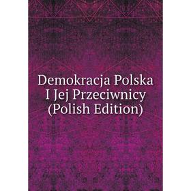 

Книга Demokracja Polska I Jej Przeciwnicy (Polish Edition)