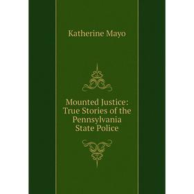 

Книга Mounted Justice: True Stories of the Pennsylvania State Police