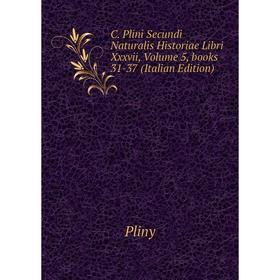 

Книга C. Plini Secundi Naturalis Historiae Libri Xxxvii. Volume 5, books 31-37 (Italian Edition). Pliny