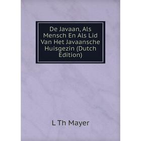 

Книга De Javaan, Als Mensch En Als Lid Van Het Javaansche Huisgezin (Dutch Edition). L Th Mayer