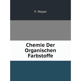 

Книга Chemie Der Organischen Farbstoffe. F. Mayer
