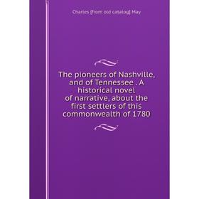 

Книга The pioneers of Nashville, and of Tennessee. A historical novel of narrative, about the first settlers of this commonwealth of 1780