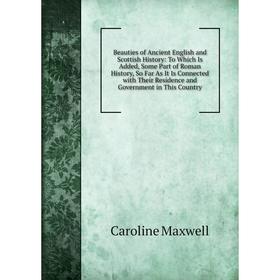 

Книга Beauties of Ancient English and Scottish History