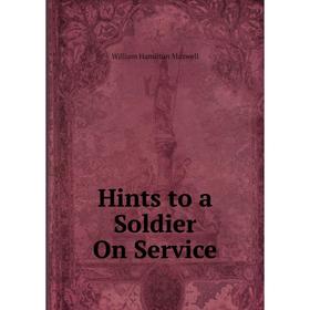 

Книга Hints to a Soldier On Service. Maxwell William Hamilton