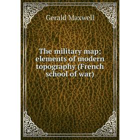 

Книга The military map; elements of modern topography (French school of war). Gerald Maxwell