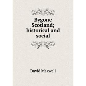 

Книга Bygone Scotland; historical and social. David Maxwell