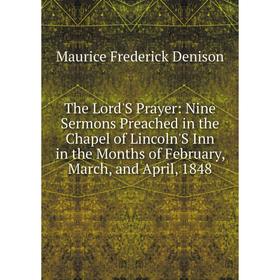 

Книга The Lord'S Prayer: Nine Sermons Preached in the Chapel of Lincoln'S Inn in the Months of February, March, and April, 1848. Maurice Frederick Den