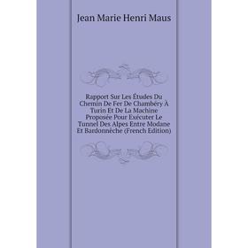 

Книга Rapport Sur Les Études Du Chemin De Fer De Chambéry À Turin Et De La Machine Proposée Pour Exécuter Le Tunnel Des Alpes Entre Modane Et Bardonnê