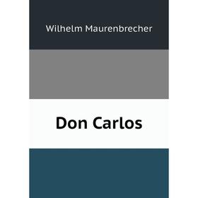 

Книга Don Carlos. Wilhelm Maurenbrecher