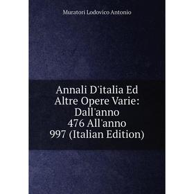 

Книга Annali D'italia Ed Altre Opere Varie: Dall'anno 476 All'anno 997 (Italian Edition). Muratori Lodovico Antonio