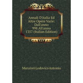 

Книга Annali D'italia Ed Altre Opere Varie: Dall'anno 998 All'anno 1357 (Italian Edition). Muratori Lodovico Antonio