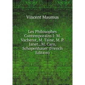 

Книга Les Philosophes Contemporains I: M Vacherot, M Taine, M P Janet, M Caro, Schopenhauer