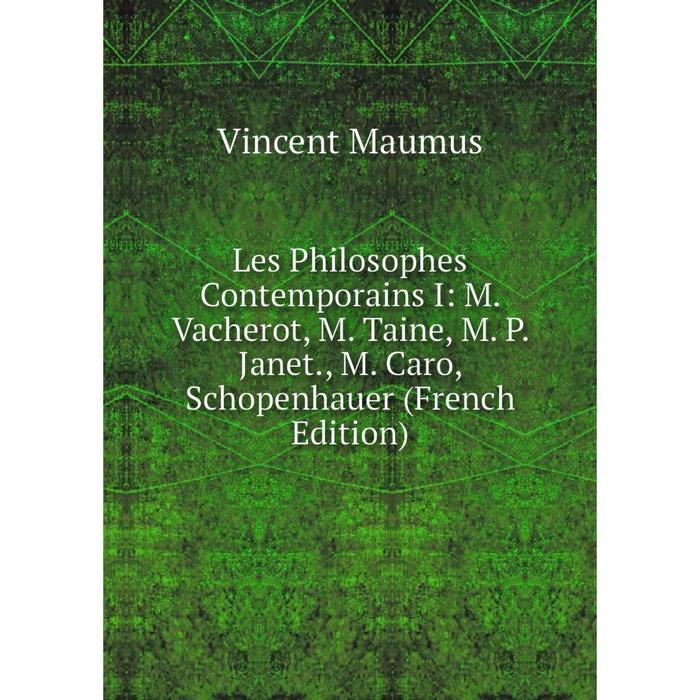 фото Книга les philosophes contemporains i: m vacherot, m taine, m p janet, m caro, schopenhauer nobel press