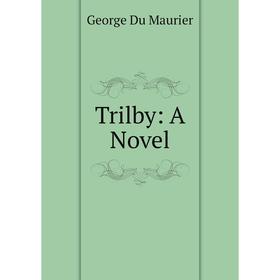 

Книга Trilby: A Novel. George Du Maurier