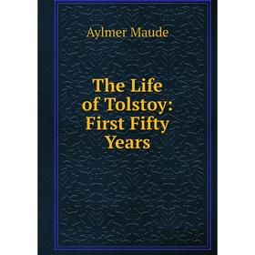 

Книга The Life of Tolstoy: First Fifty Years. Aylmer Maude