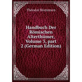 

Книга Handbuch Der Römischen Alterthümer. Volume 3, part 2 (German Edition). Théodor Mommsen